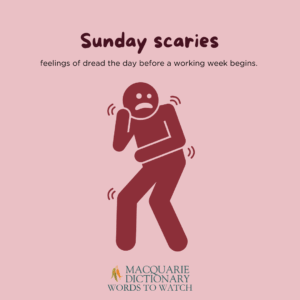 Sunday scaries - Feelings of dread the day before a working week begins.